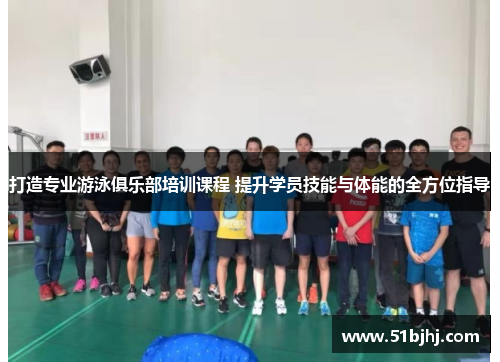 打造专业游泳俱乐部培训课程 提升学员技能与体能的全方位指导